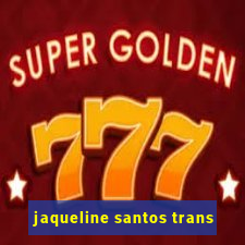 jaqueline santos trans